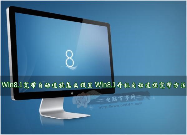 Win8.1宽带自动连接怎么设置？